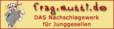 Frag-Mutti.de - DAS Nachschlagewerk (nicht nur) fr Junggesellen...