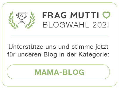 Stimme jetzt in der Kategorie Mama-Blog für unseren Blog bei der Frag Mutti Blogwahl 2021!