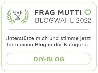 Stimme jetzt in der Kategorie DIY-Blog für meinen Blog bei der Frag Mutti Blogwahl 2022!
