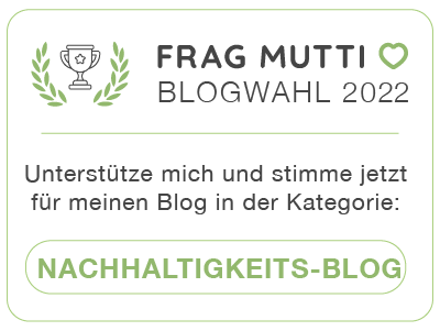 Stimme jetzt in der Kategorie Nachhaltigkeitsblog für meinen Blog bei der Frag Mutti Blogwahl 2022!