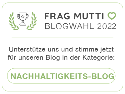 Stimme jetzt in der Kategorie Nachhaltigkeitsblog für unseren Blog bei der Frag Mutti Blogwahl 2022!
