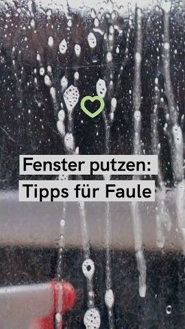 Fenster putzen für Faule: einfache Tipps und Hausmittel